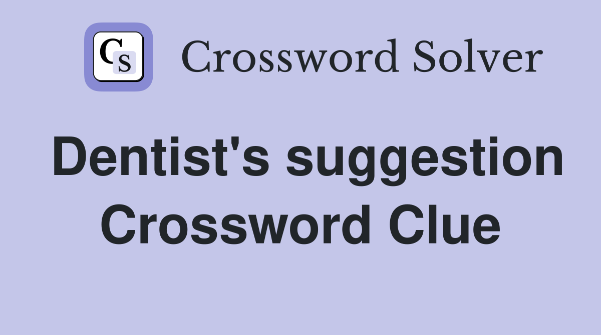 Dentist's suggestion Crossword Clue