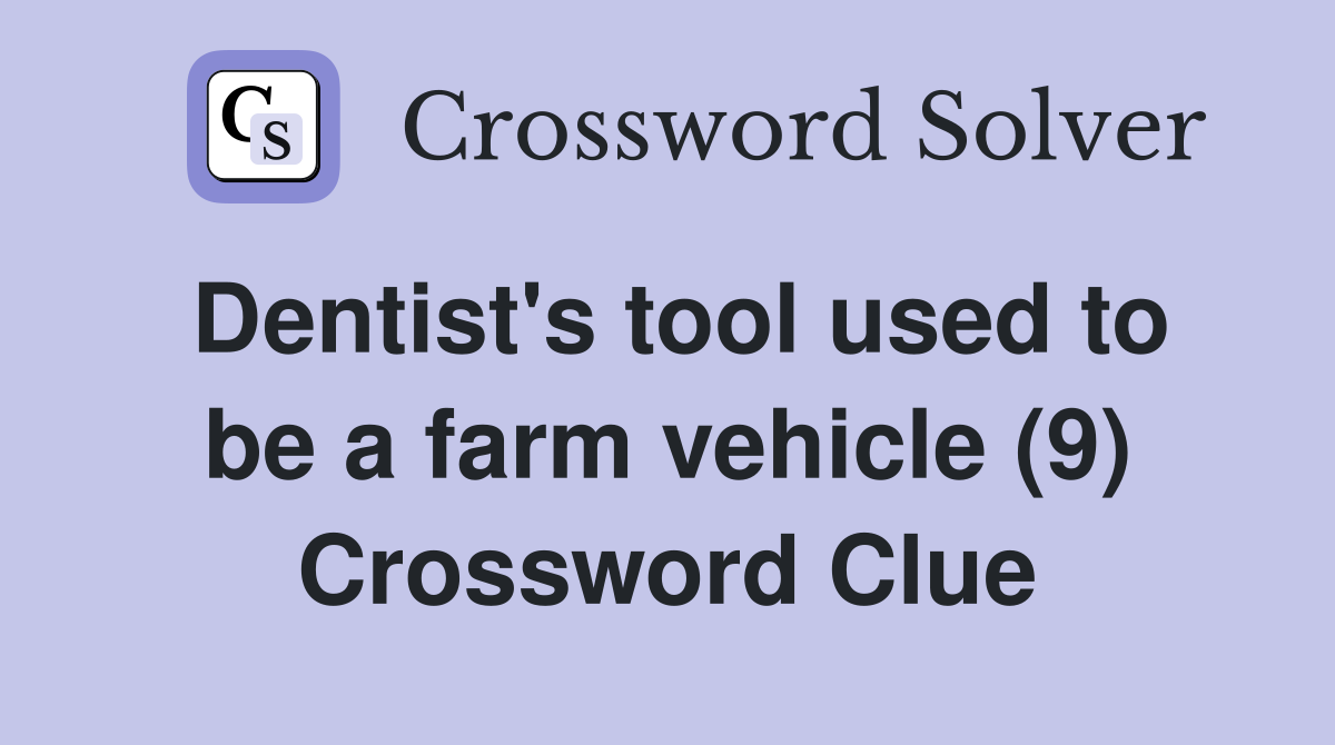Dentist #39 s tool used to be a farm vehicle (9) Crossword Clue Answers