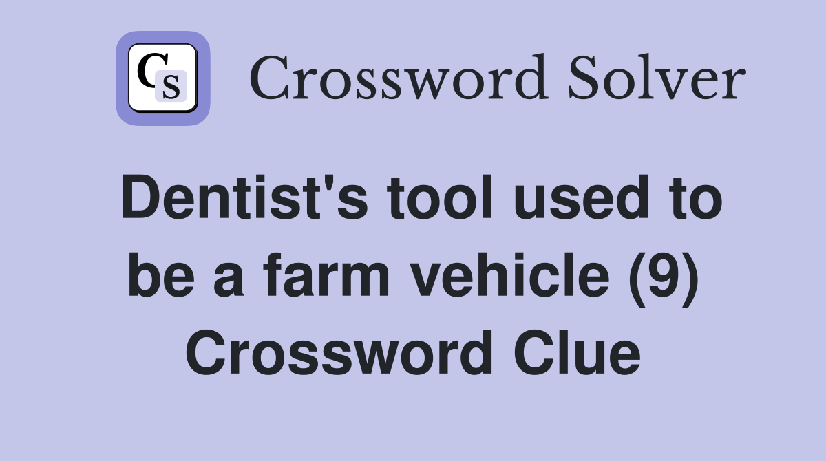 Dentist's tool used to be a farm vehicle (9) Crossword Clue