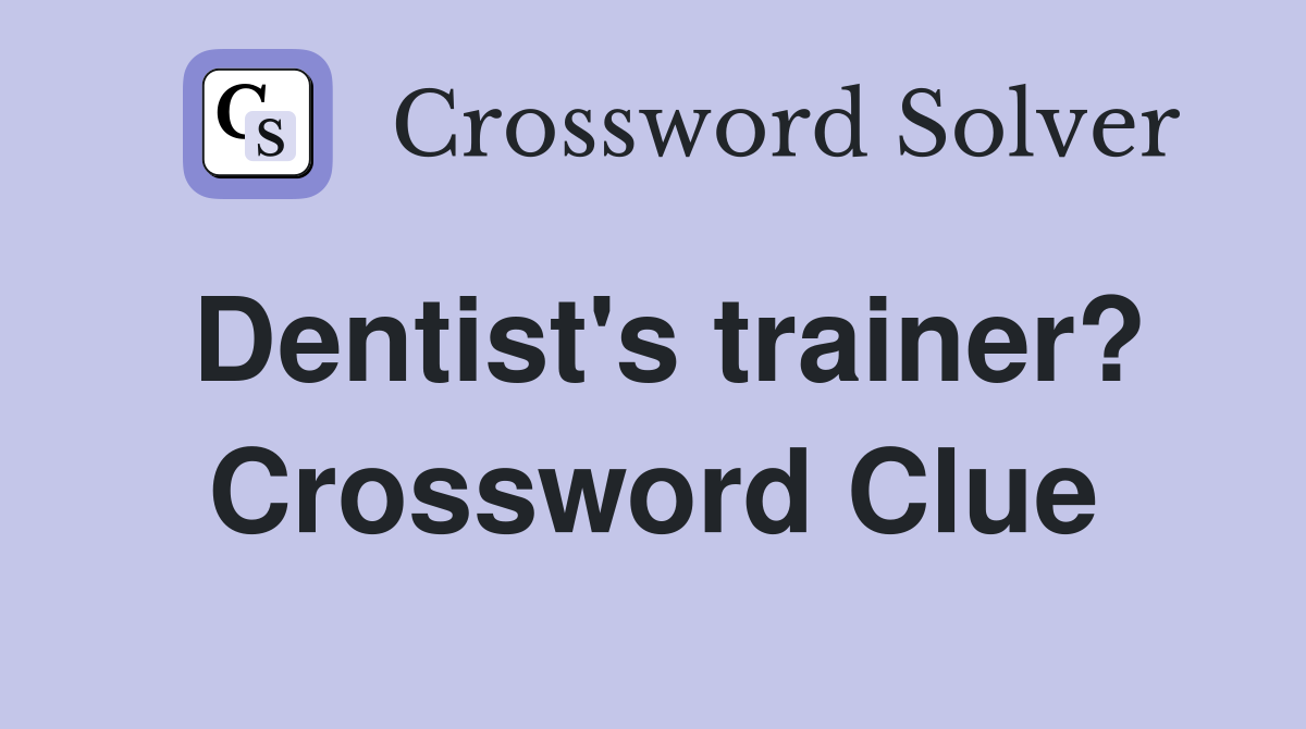 Dentist's trainer? Crossword Clue