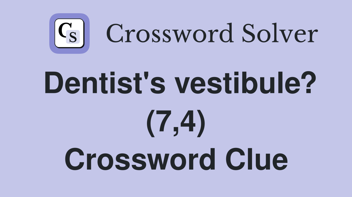 Dentist's vestibule? (7,4) Crossword Clue