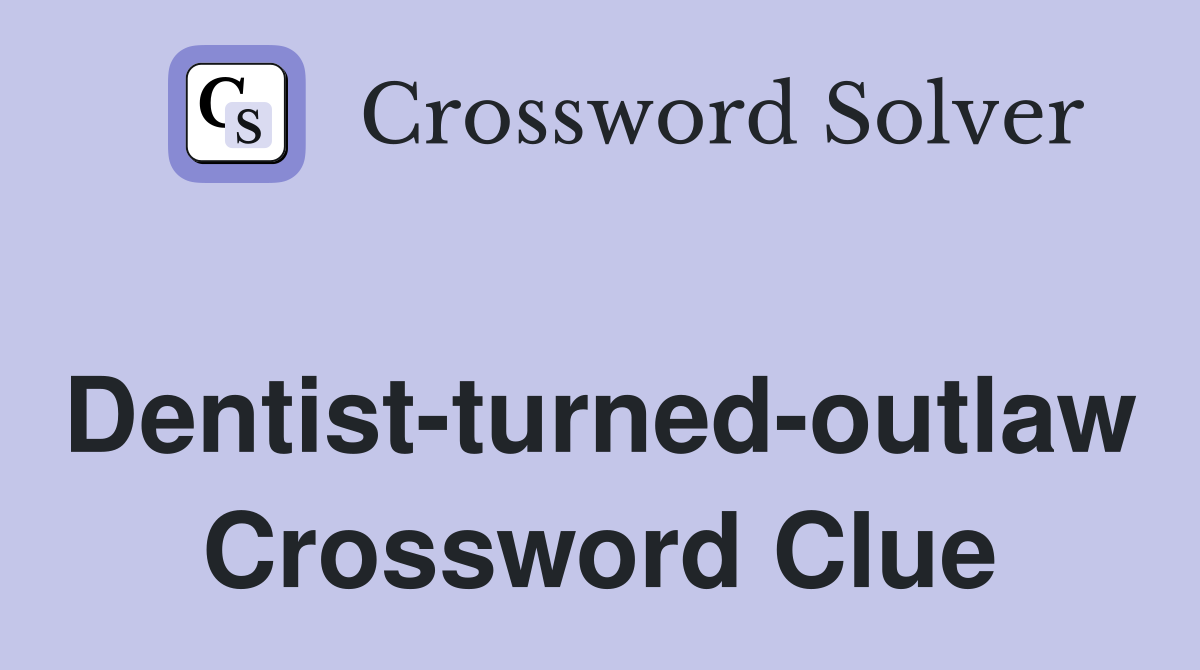 Dentist-turned-outlaw Crossword Clue