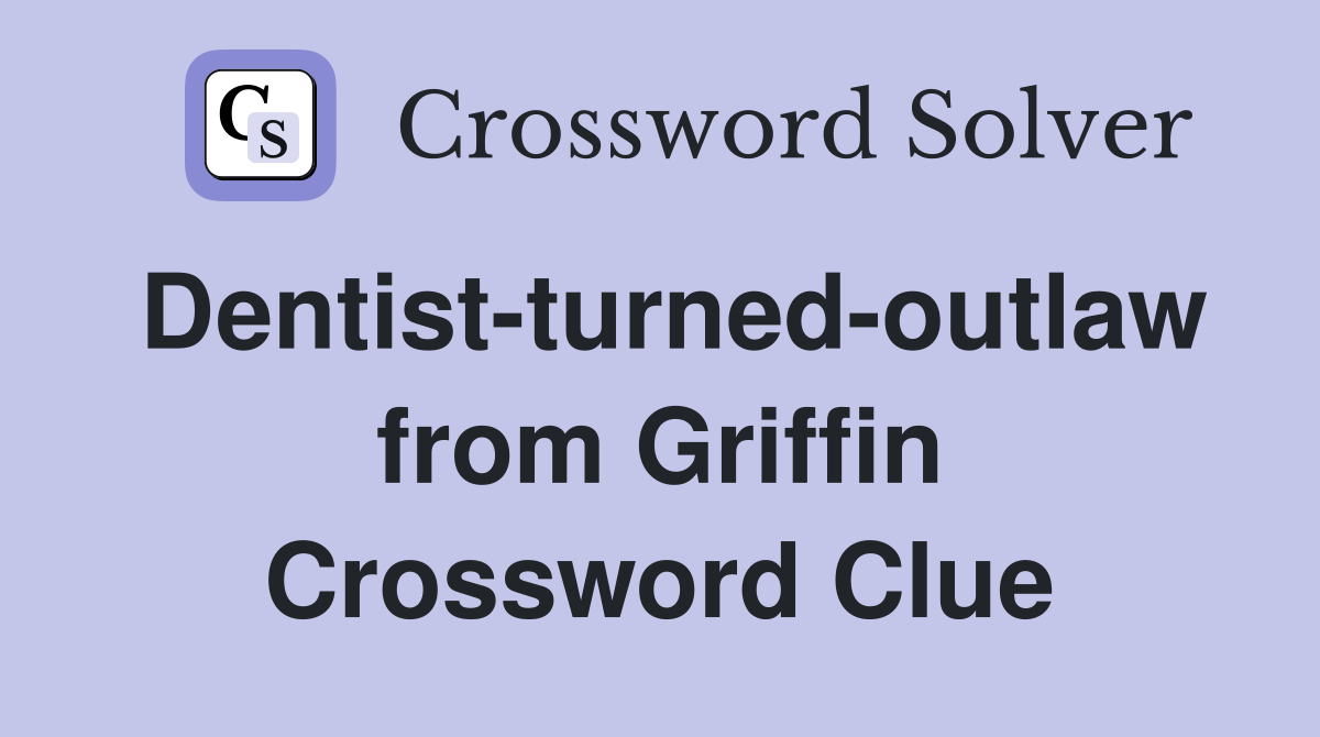 Dentist-turned-outlaw from Griffin Crossword Clue