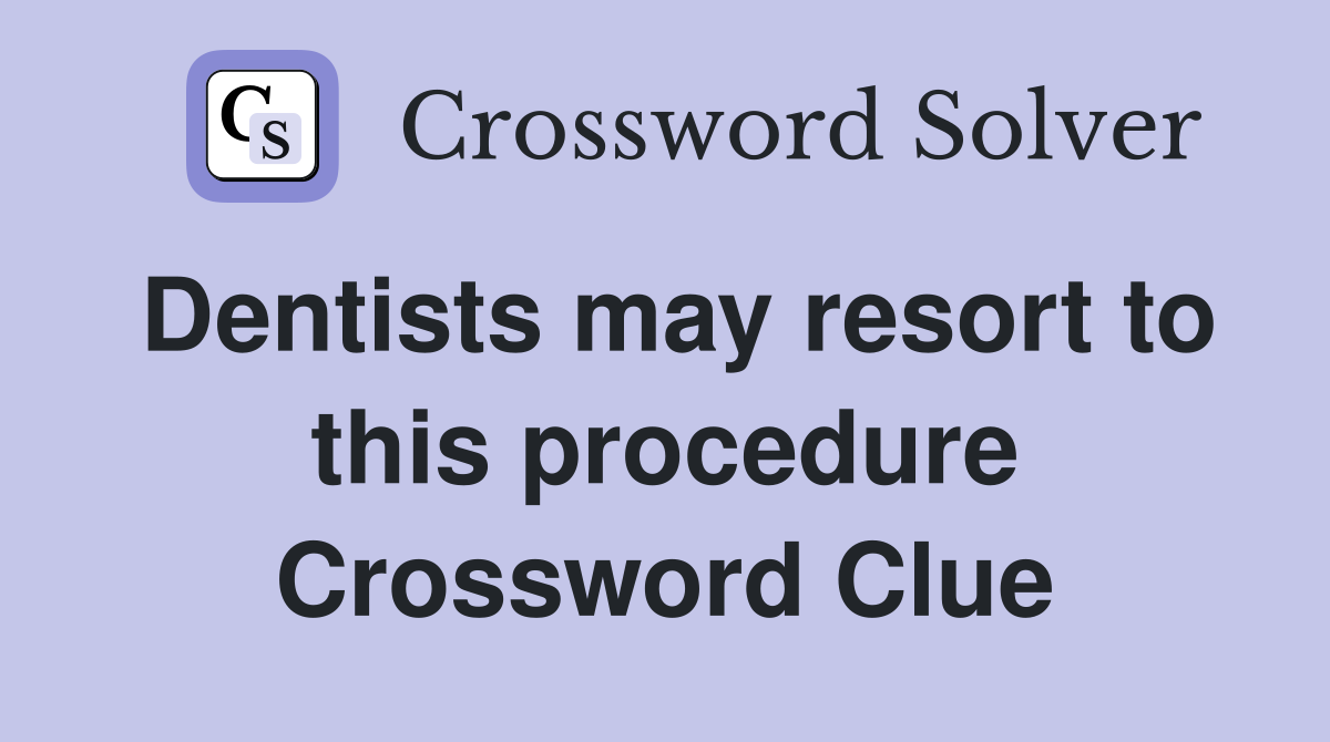 Dentists may resort to this procedure Crossword Clue