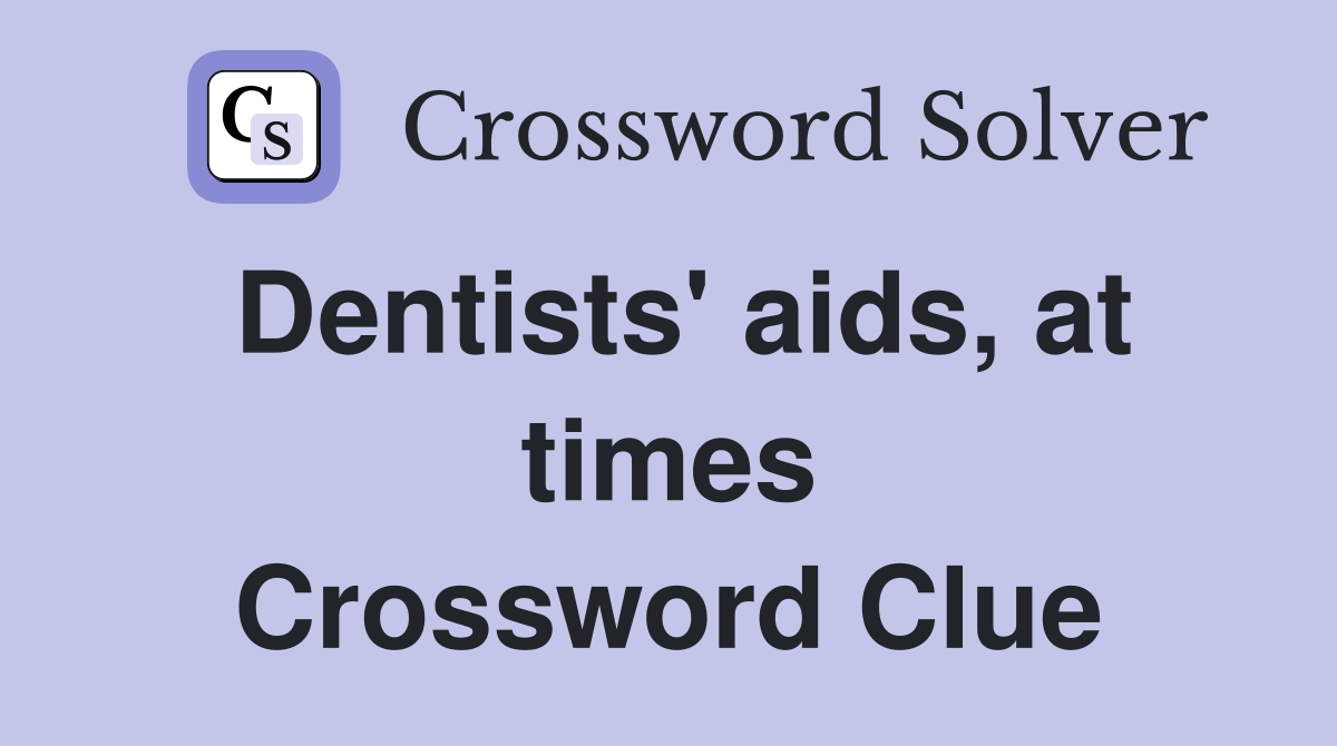 Dentists' aids, at times Crossword Clue