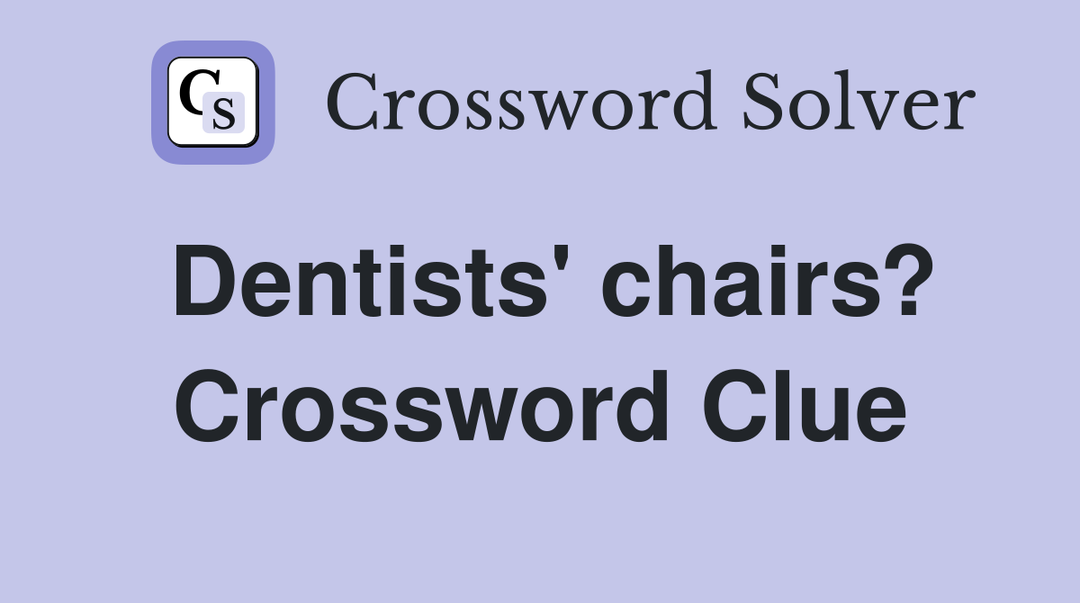 Dentists' chairs? Crossword Clue