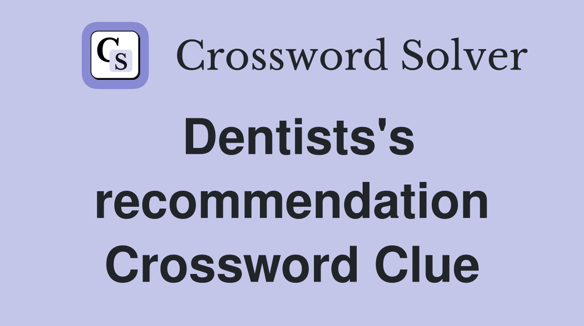 Dentists's recommendation Crossword Clue