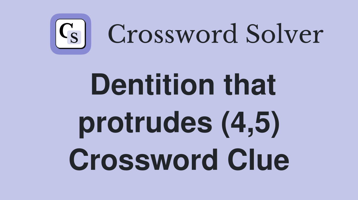 Dentition that protrudes (4,5) Crossword Clue