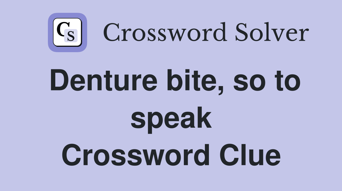 Denture bite, so to speak Crossword Clue