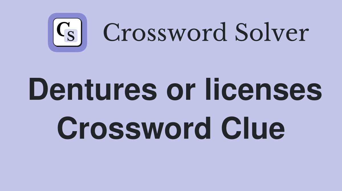 Dentures or licenses Crossword Clue