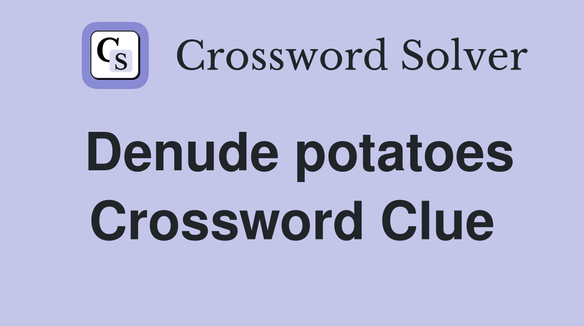 Denude potatoes Crossword Clue