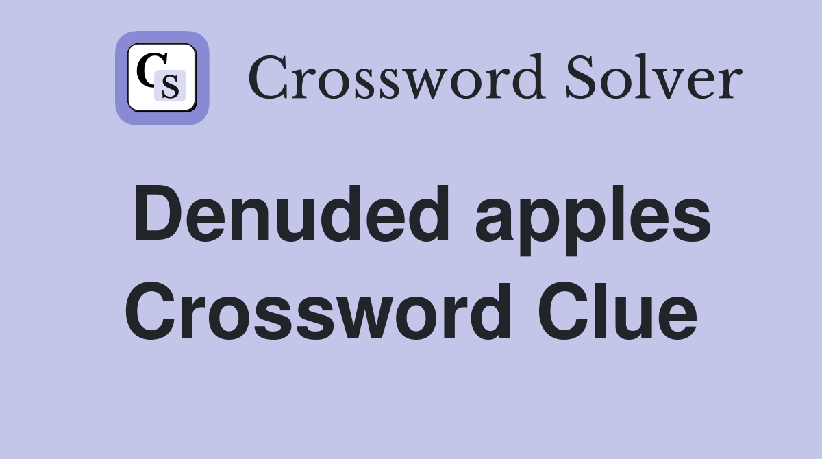 Denuded apples Crossword Clue