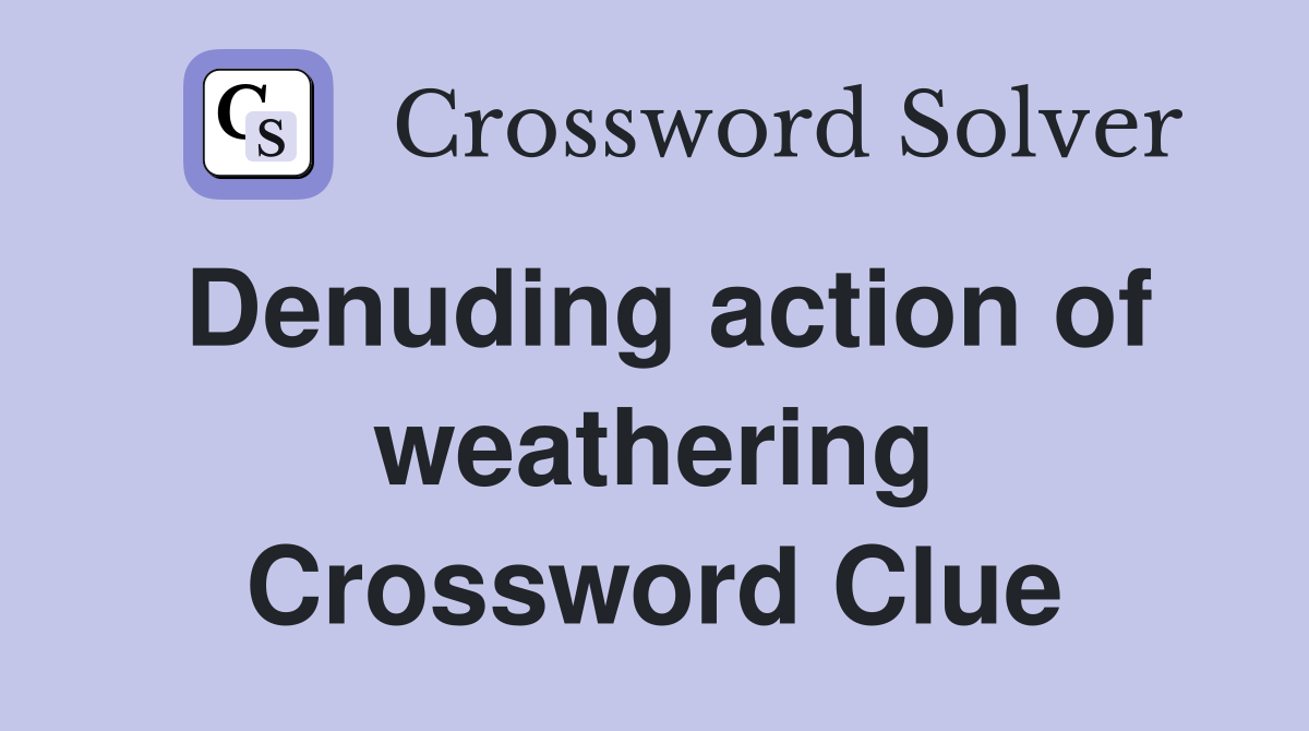 Denuding action of weathering Crossword Clue