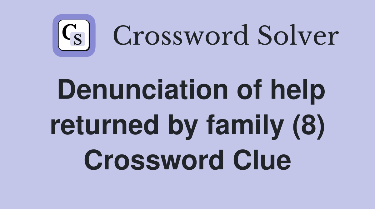 Denunciation of help returned by family (8) Crossword Clue