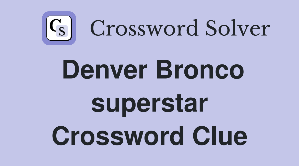 Denver Bronco superstar Crossword Clue