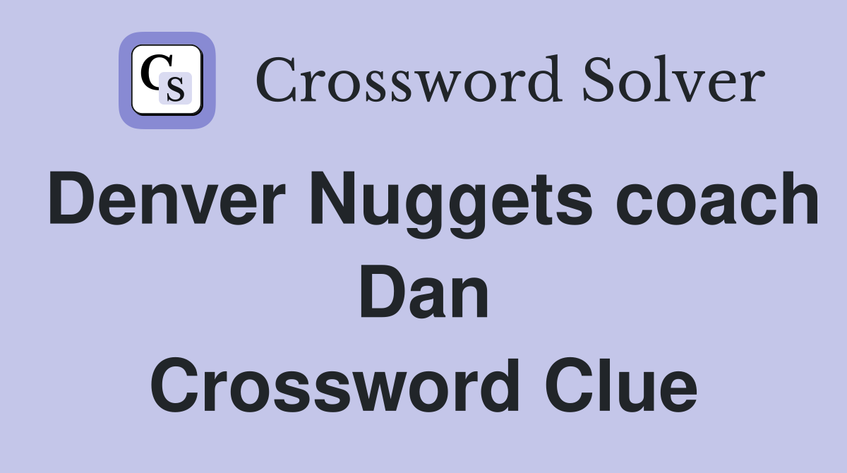 Denver Nuggets coach Dan Crossword Clue