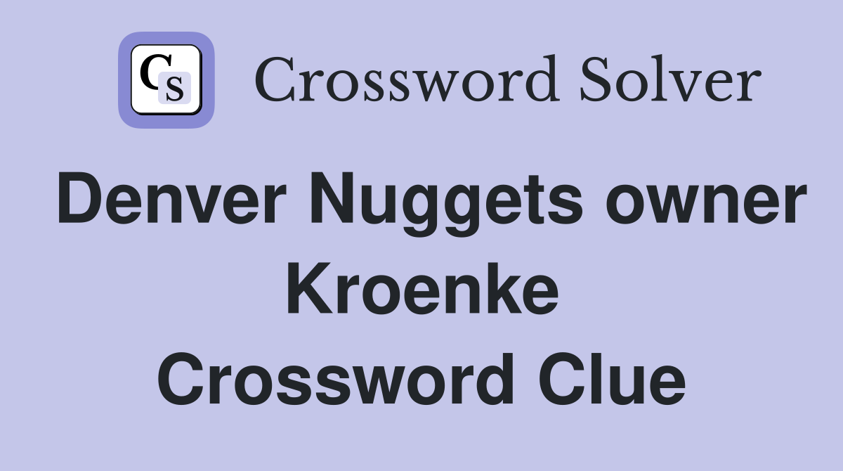 Denver Nuggets owner Kroenke Crossword Clue
