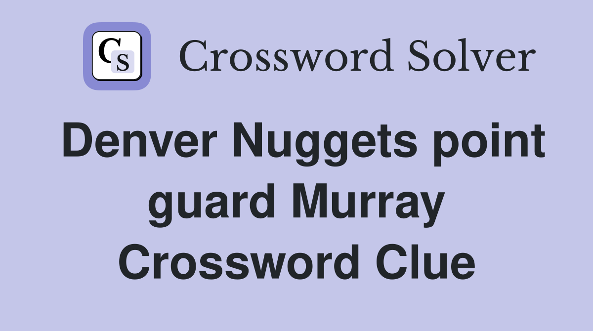 Denver Nuggets point guard Murray Crossword Clue