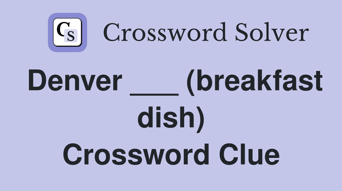 Denver ___ (breakfast dish) Crossword Clue