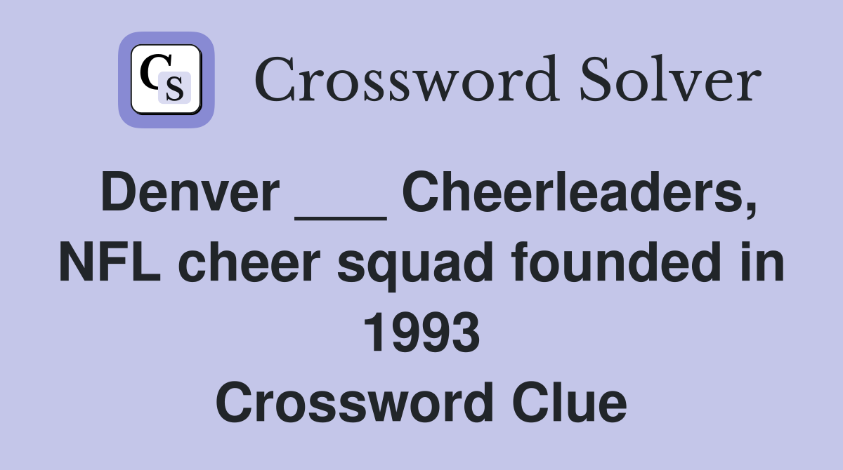 Denver ___ Cheerleaders, NFL cheer squad founded in 1993 Crossword Clue