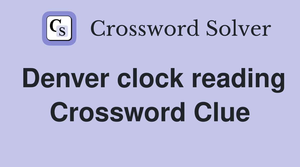 Denver clock reading Crossword Clue