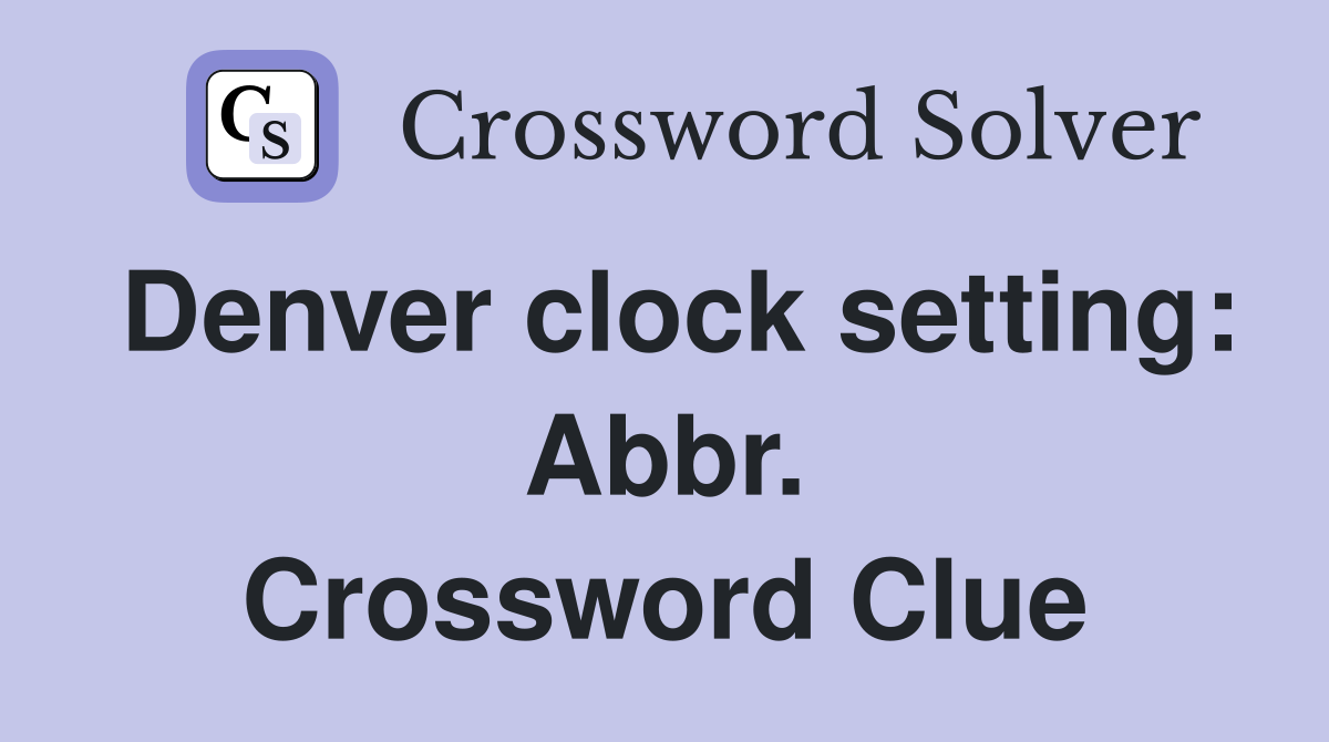 Denver clock setting: Abbr. Crossword Clue