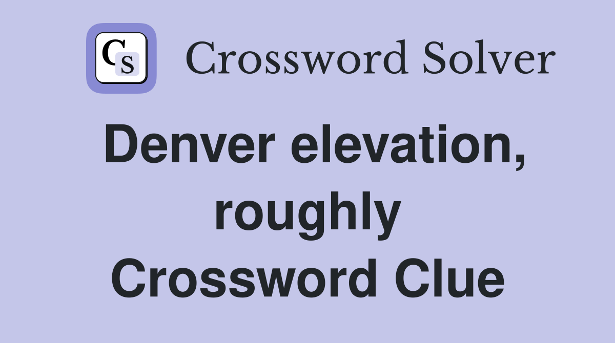 Denver elevation, roughly Crossword Clue