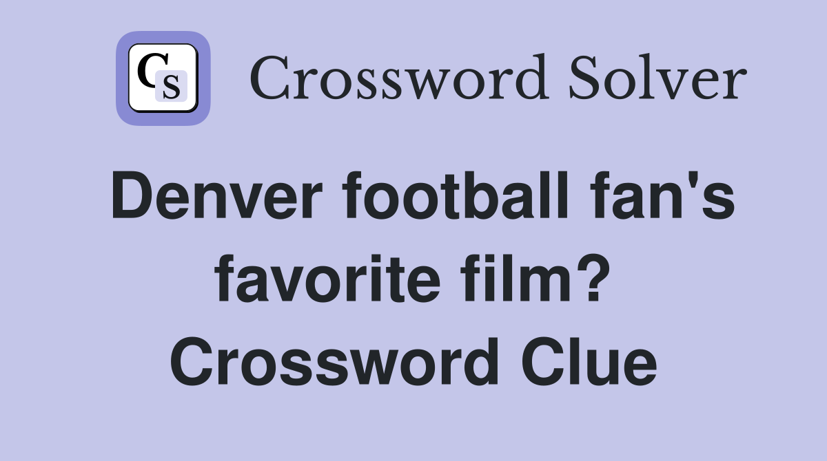 Denver football fan's favorite film? Crossword Clue