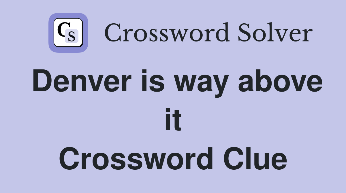 Denver is way above it Crossword Clue