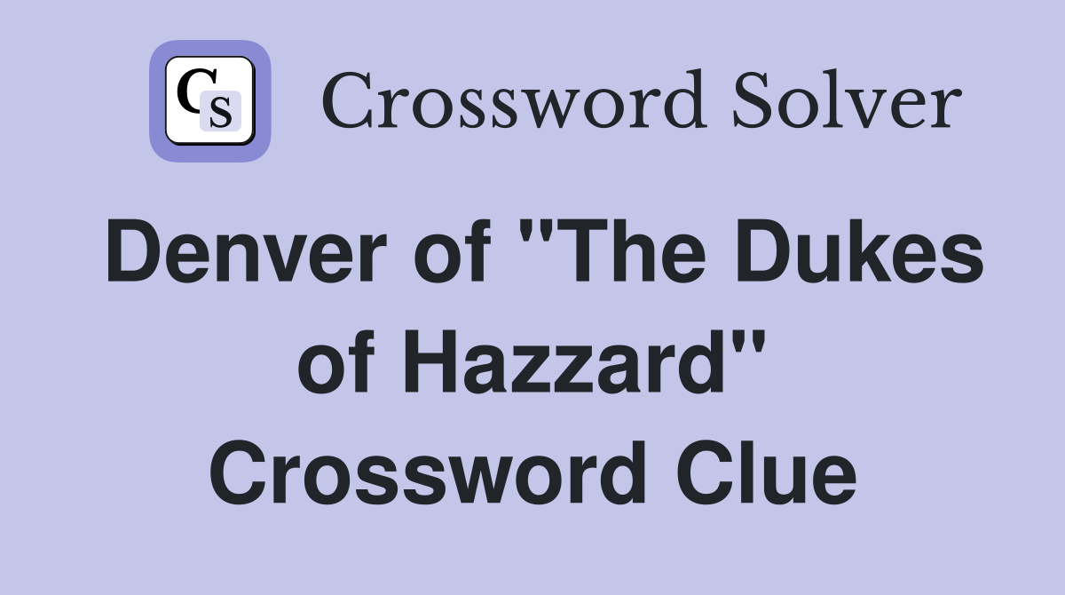 Denver of "The Dukes of Hazzard" Crossword Clue