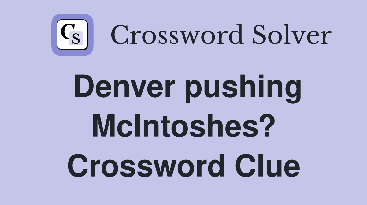 Denver pushing McIntoshes? Crossword Clue