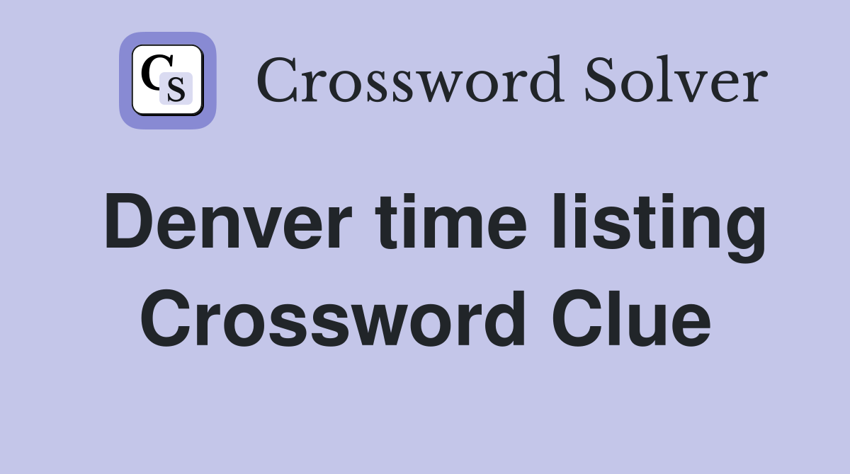 Denver time listing Crossword Clue