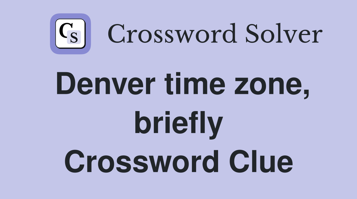 Denver time zone, briefly Crossword Clue