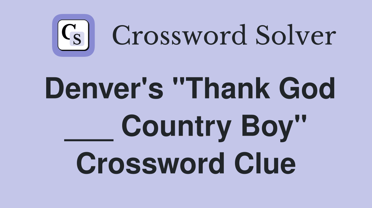 Denver's "Thank God ___ Country Boy" Crossword Clue
