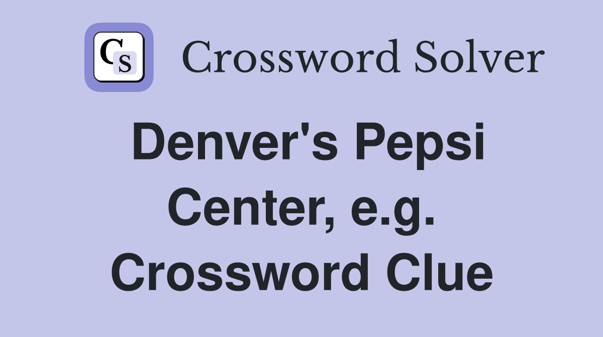 Denver's Pepsi Center, e.g. Crossword Clue