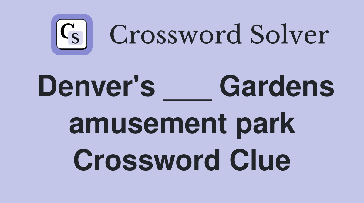 Denver's ___ Gardens amusement park Crossword Clue