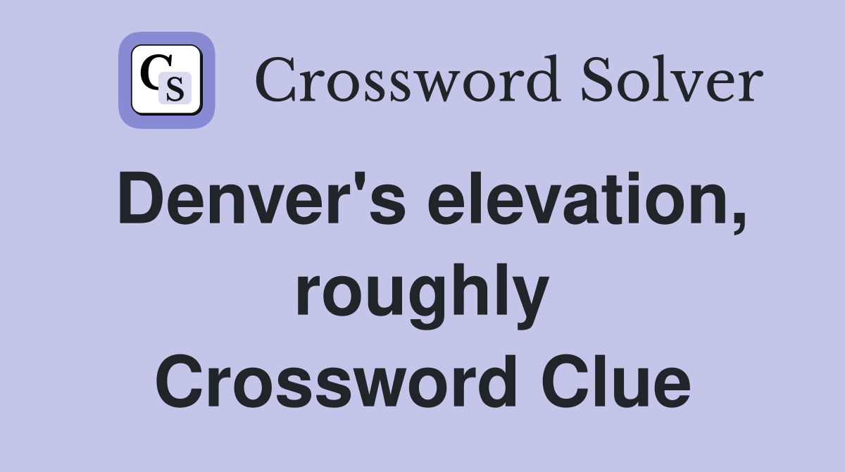 Denver's elevation, roughly Crossword Clue