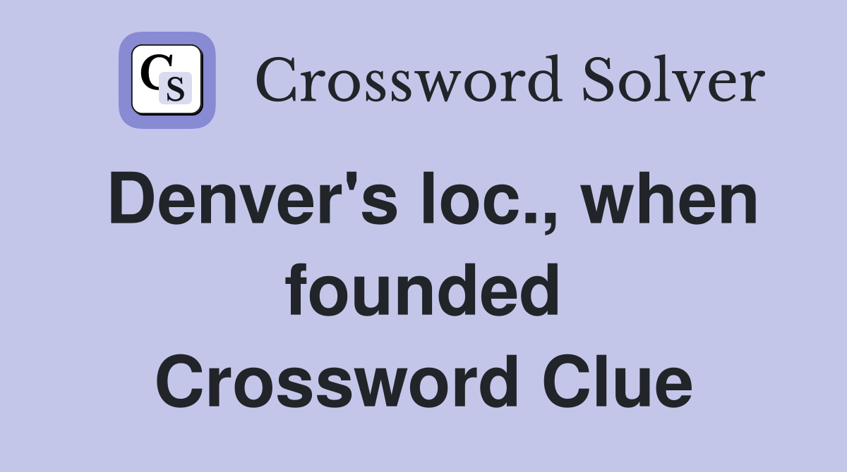 Denver's loc., when founded Crossword Clue