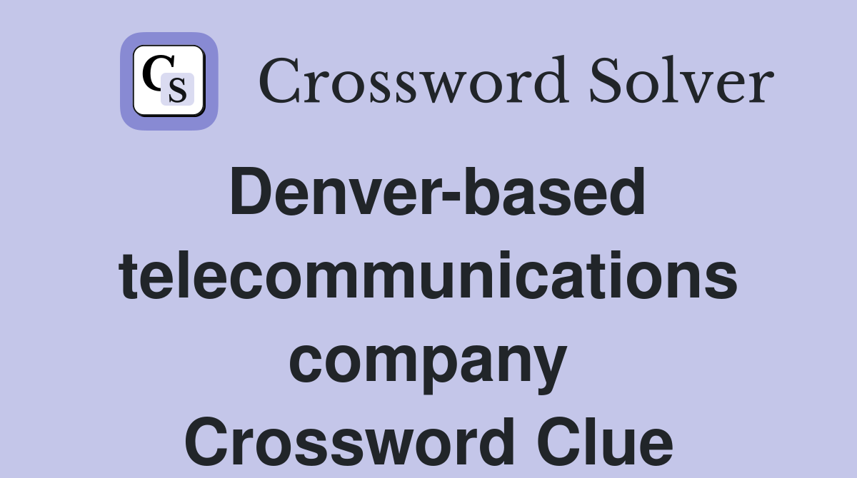 Denver-based telecommunications company Crossword Clue