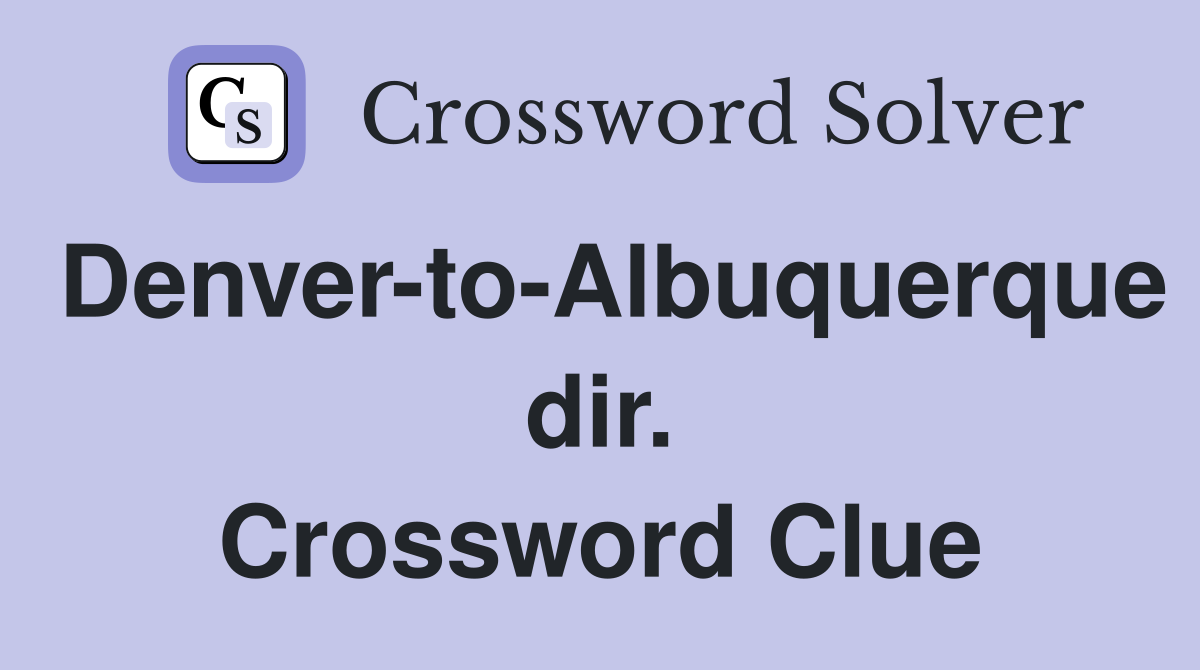 Denver-to-Albuquerque dir. Crossword Clue