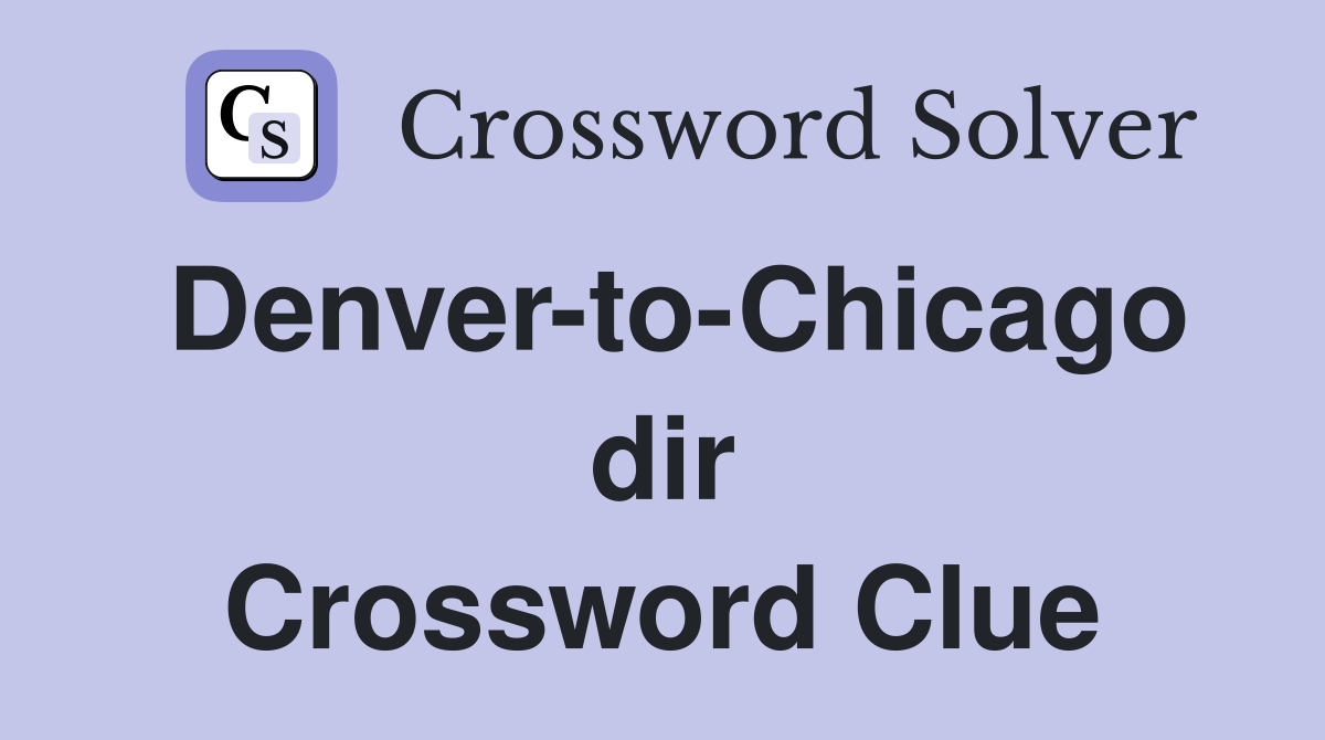 Denver-to-Chicago dir Crossword Clue