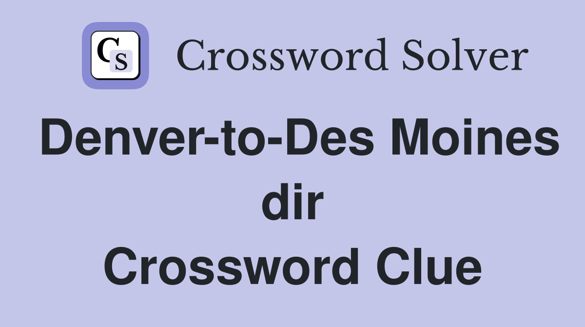 Denver-to-Des Moines dir Crossword Clue