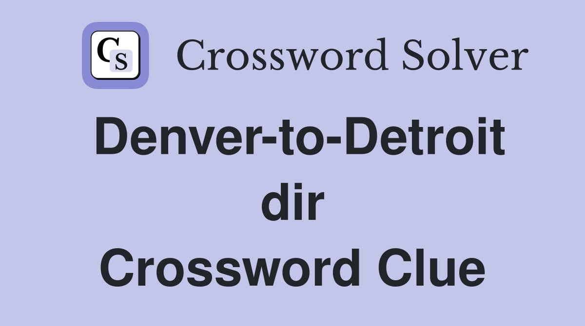 Denver-to-Detroit dir Crossword Clue