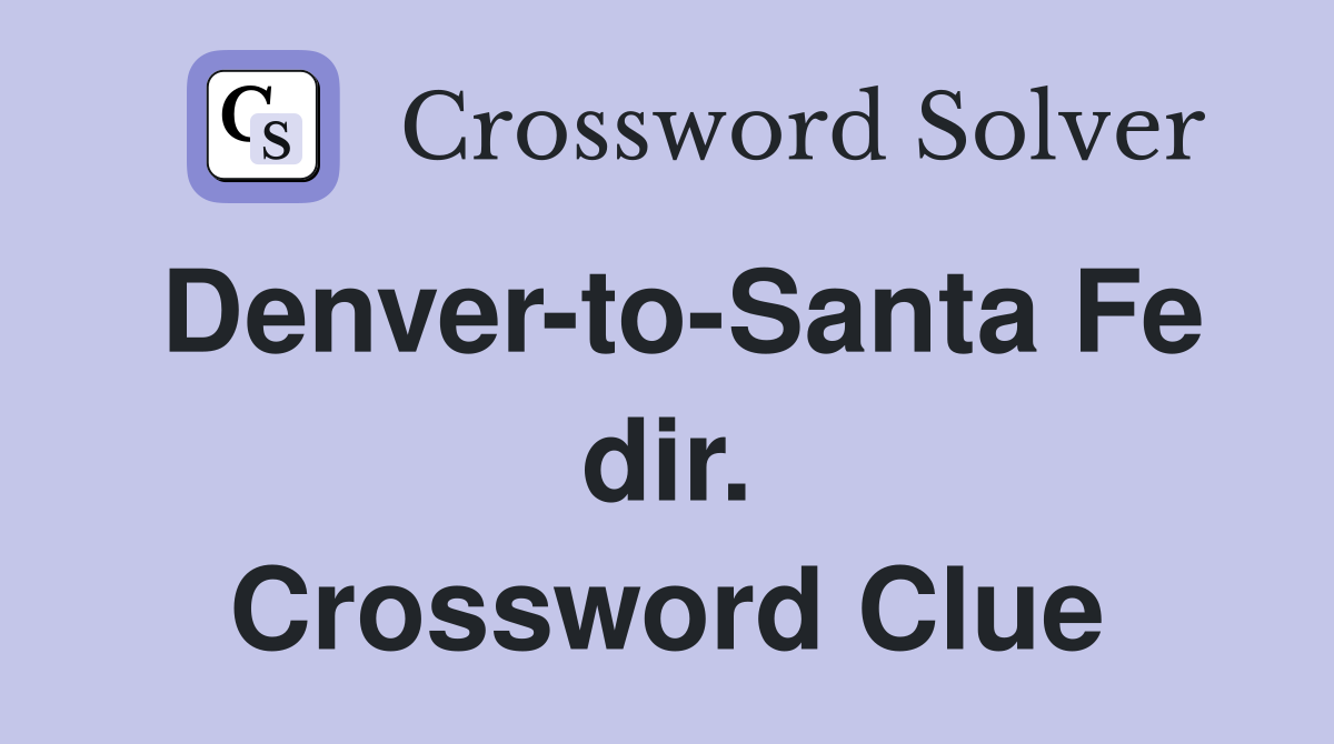 Denver-to-Santa Fe dir. Crossword Clue
