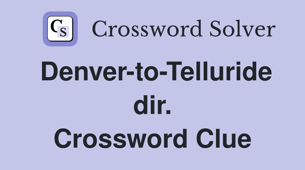 Denver-to-Telluride dir. Crossword Clue