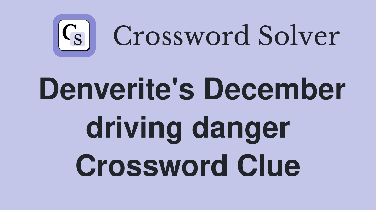 Denverite's December driving danger Crossword Clue