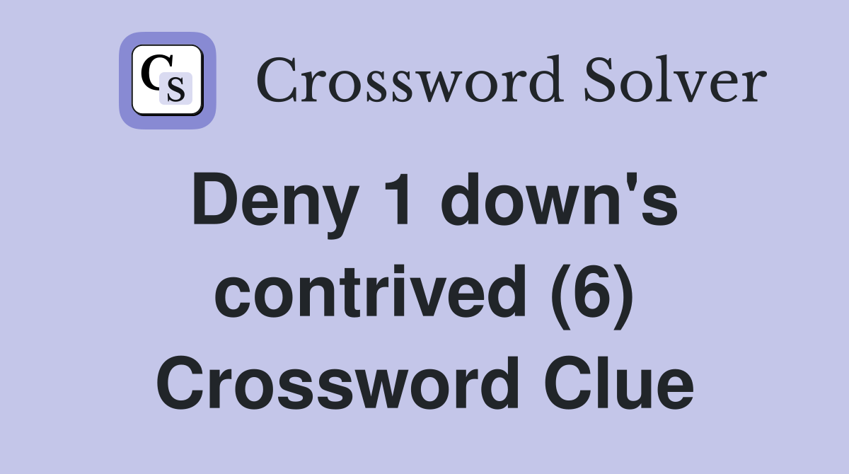 Deny 1 down's contrived (6) Crossword Clue