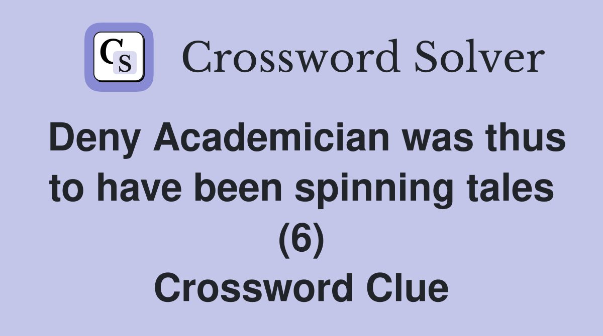 Deny Academician was thus to have been spinning tales (6) Crossword Clue
