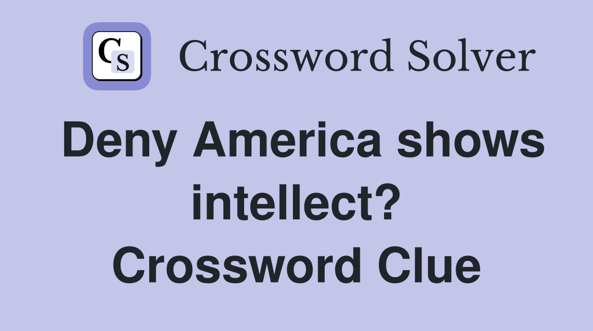 Deny America shows intellect? Crossword Clue