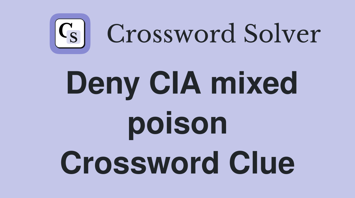 Deny CIA mixed poison Crossword Clue